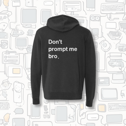 Don't Prompt Me Bro. Zip Hoodie