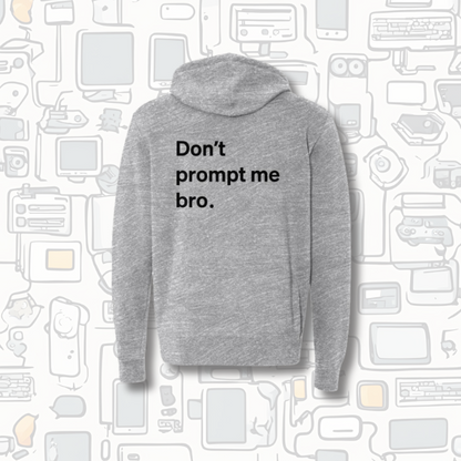 Don't Prompt Me Bro. Zip Hoodie