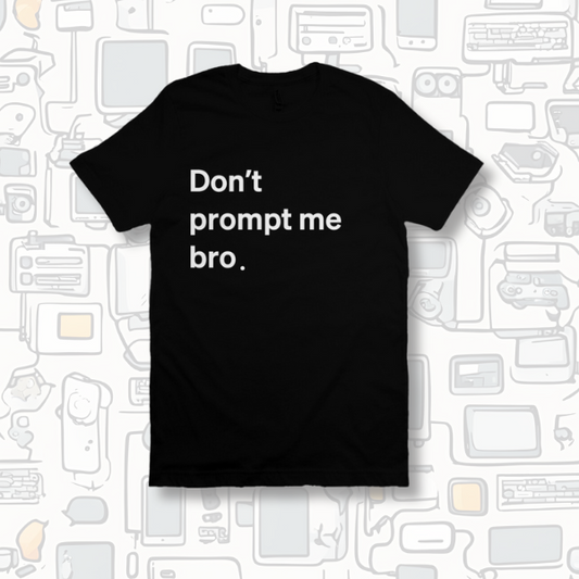 Don't Prompt Me Bro. Tee