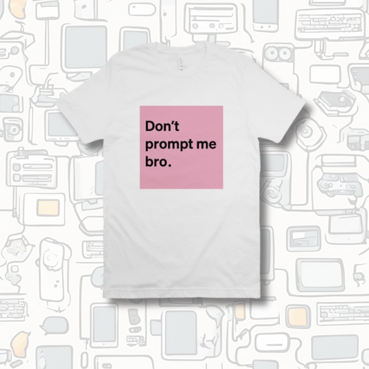 V2 Don’t Prompt Me Bro. Special Edition Tee